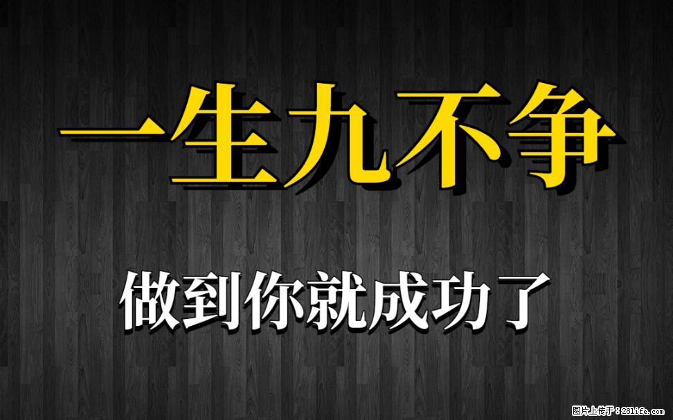 【一生九不争】做到了你就成功了 - 灌水专区 - 淮南生活社区 - 淮南28生活网 hn.28life.com